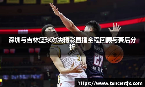 深圳与吉林篮球对决精彩直播全程回顾与赛后分析