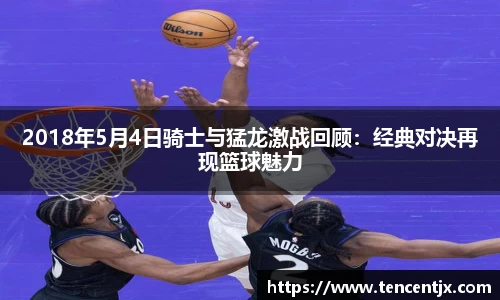 2018年5月4日骑士与猛龙激战回顾：经典对决再现篮球魅力